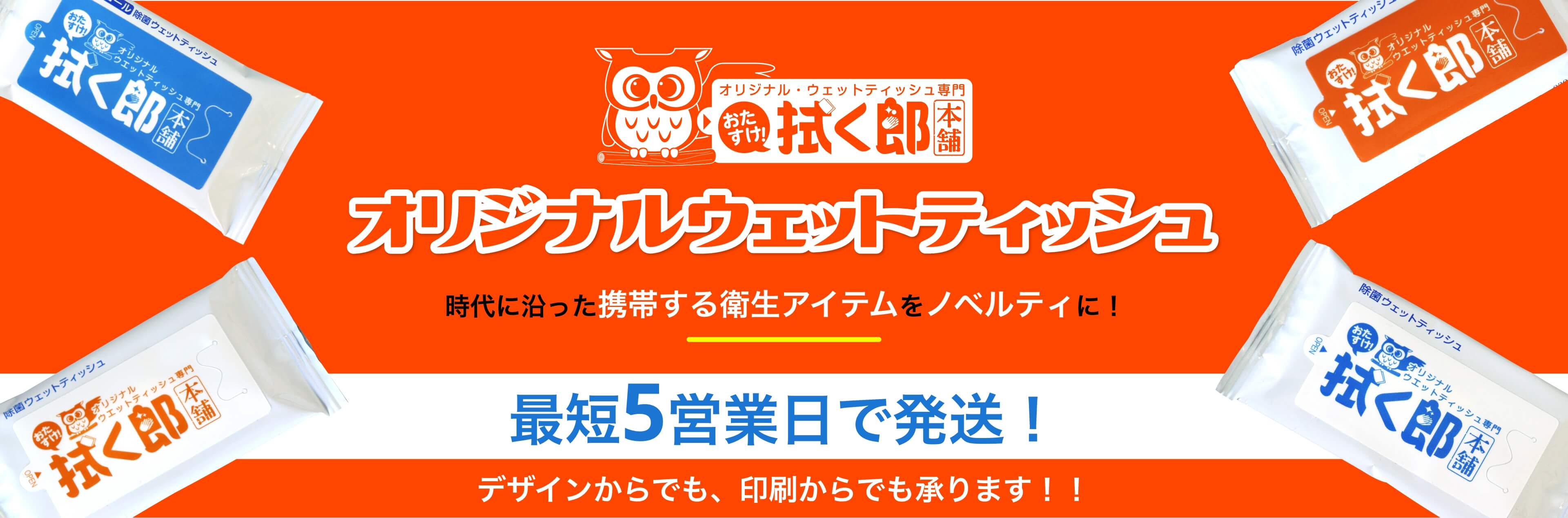 オリジナル・ウェットティッシュ専門　おたすけ拭く郎本舗　オリジナルウェットティッシュ 時代に沿った携帯する衛生アイテムをノベルティに! 最短5営業日で発送! デザインからでも、印刷からでも承ります!!