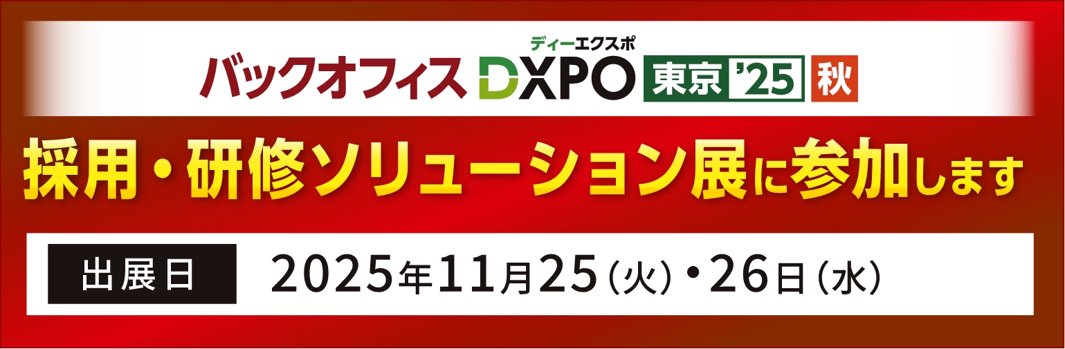 バックオフィスDXPO東京2025秋採用・研修ソリューション展に参加します出展日：2025年11月25（火）・26日（水）